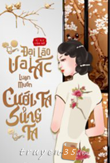 Đại Lão Vai Ác Luôn Muốn Cưới Ta Sủng Ta