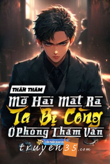 Thần Thám : Mở Hai Mắt Ra , Ta Bị Còng Ở Phòng Thẩm Vấn