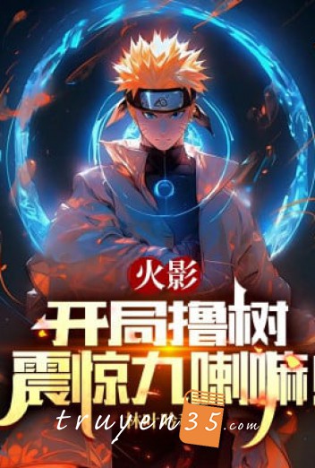 Hokage: Bắt Đầu Lột Cây, Chấn Kinh Kurama!