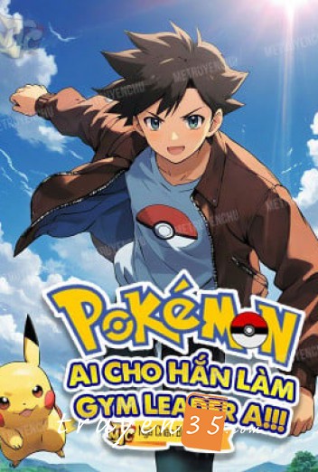 Pokemon: Ai Cho Hắn Làm Gym Leader A!!!